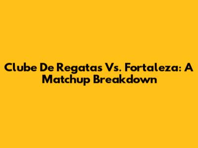 Clube De Regatas Vs. Fortaleza: A Matchup Breakdown