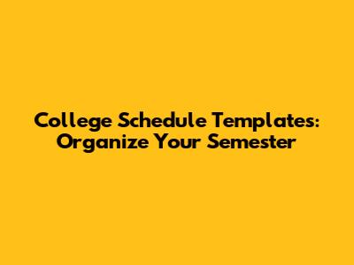 College Schedule Templates: Organize Your Semester