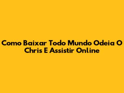 Como Baixar 'Todo Mundo Odeia O Chris' E Assistir Online