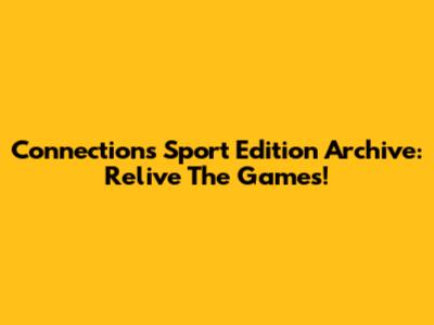 Connections Sport Edition Archive: Relive The Games!
