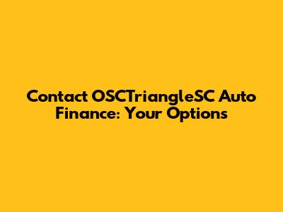 Contact OSCTriangleSC Auto Finance: Your Options