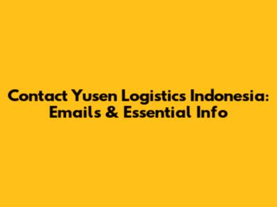 Contact Yusen Logistics Indonesia: Emails & Essential Info