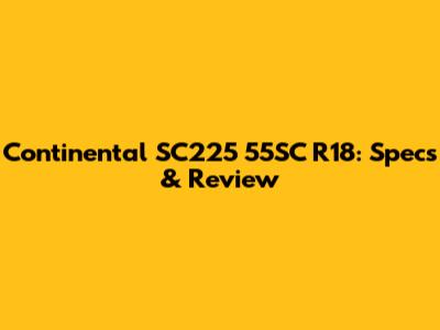 Continental SC225 55SC R18: Specs & Review
