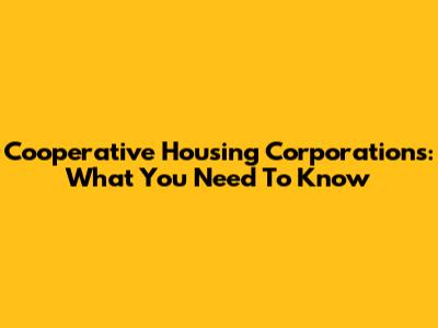 Cooperative Housing Corporations: What You Need To Know