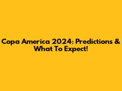 Copa America 2024: Predictions & What To Expect!