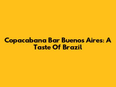 Copacabana Bar Buenos Aires: A Taste Of Brazil