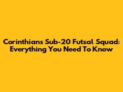 Corinthians Sub-20 Futsal Squad: Everything You Need To Know