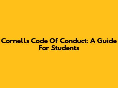 Cornell's Code Of Conduct: A Guide For Students