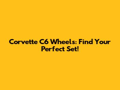 Corvette C6 Wheels: Find Your Perfect Set!