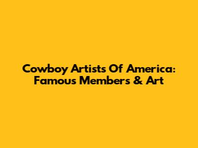 Cowboy Artists Of America: Famous Members & Art