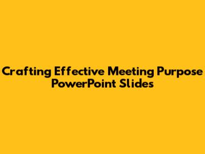 Crafting Effective Meeting Purpose PowerPoint Slides