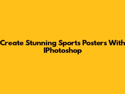 Create Stunning Sports Posters With IPhotoshop