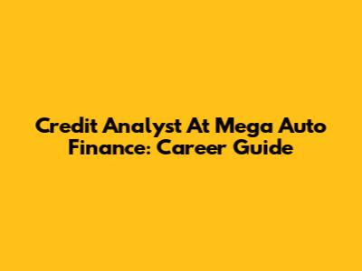Credit Analyst At Mega Auto Finance: Career Guide