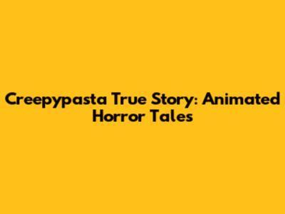 Creepypasta True Story: Animated Horror Tales