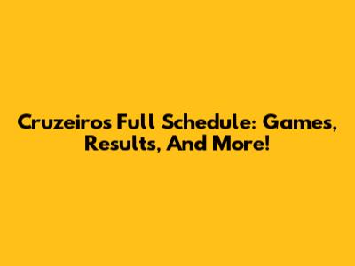 Cruzeiro's Full Schedule: Games, Results, And More!