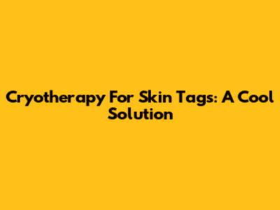 Cryotherapy For Skin Tags: A Cool Solution