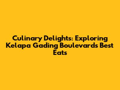 Culinary Delights: Exploring Kelapa Gading Boulevard's Best Eats