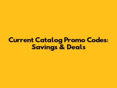 Current Catalog Promo Codes: Savings & Deals