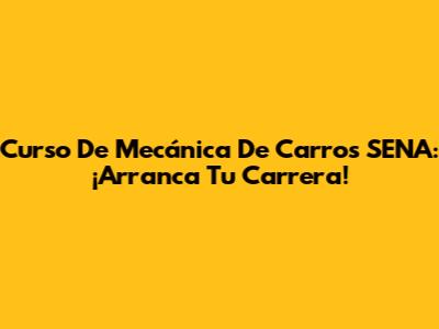 Curso De Mecánica De Carros SENA: ¡Arranca Tu Carrera!