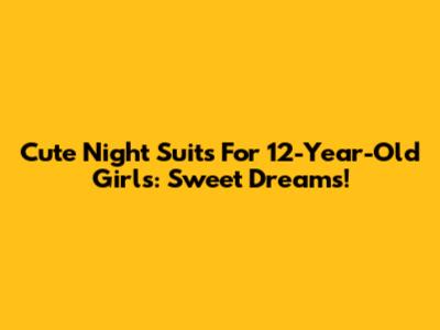 Cute Night Suits For 12-Year-Old Girls: Sweet Dreams!