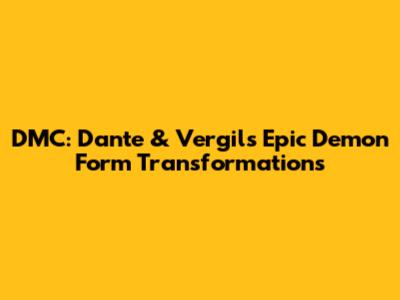 DMC: Dante & Vergil's Epic Demon Form Transformations