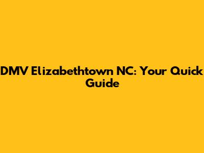 DMV Elizabethtown NC: Your Quick Guide