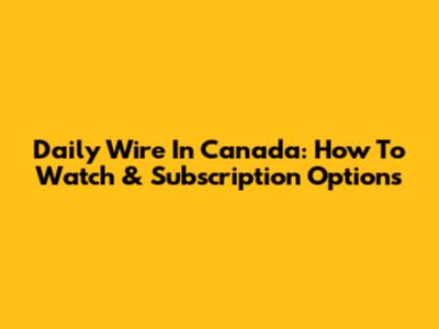 Daily Wire In Canada: How To Watch & Subscription Options