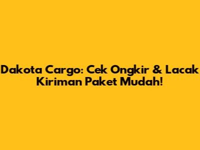 Dakota Cargo: Cek Ongkir & Lacak Kiriman Paket Mudah!
