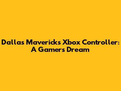 Dallas Mavericks Xbox Controller: A Gamer's Dream
