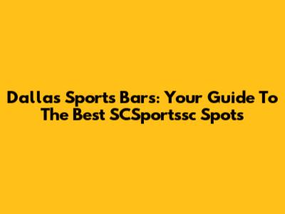 Dallas Sports Bars: Your Guide To The Best SCSportssc Spots