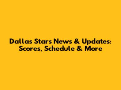 Dallas Stars News & Updates: Scores, Schedule & More