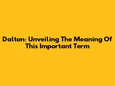 Dalton: Unveiling The Meaning Of This Important Term