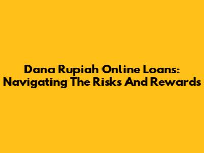 Dana Rupiah Online Loans: Navigating The Risks And Rewards