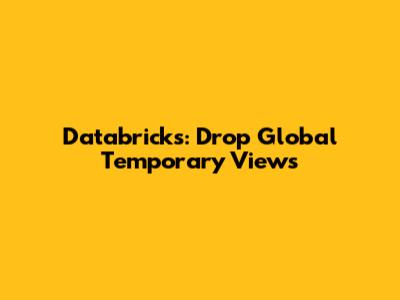 Databricks: Drop Global Temporary Views