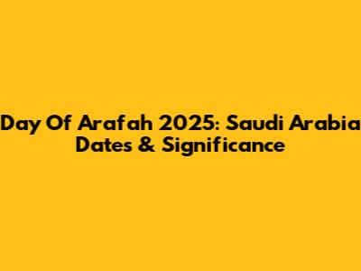 Day Of Arafah 2025: Saudi Arabia Dates & Significance
