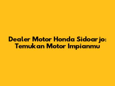 Dealer Motor Honda Sidoarjo: Temukan Motor Impianmu