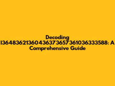 Decoding I36483621360436373657361036333588: A Comprehensive Guide