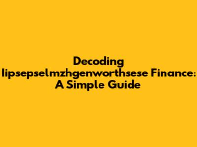 Decoding Iipsepselmzhgenworthsese Finance: A Simple Guide
