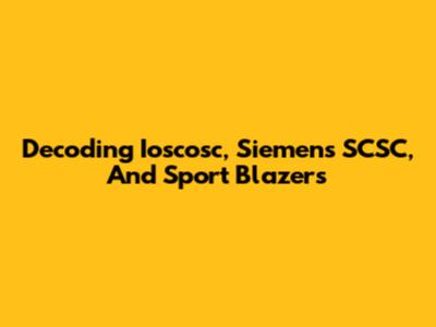 Decoding Ioscosc, Siemens SCSC, And Sport Blazers