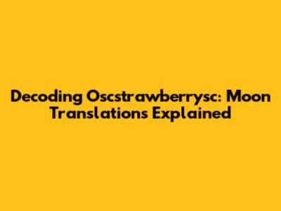 Decoding Oscstrawberrysc: Moon Translations Explained