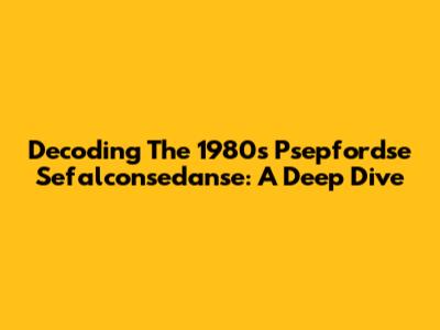 Decoding The 1980's Psepfordse Sefalconsedanse: A Deep Dive