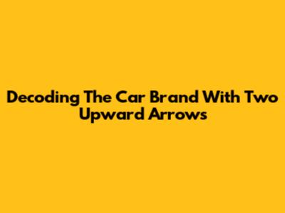 Decoding The Car Brand With Two Upward Arrows