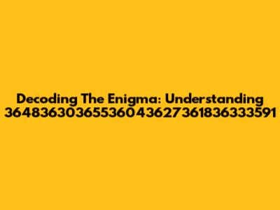 Decoding The Enigma: Understanding 36483630365536043627361836333591