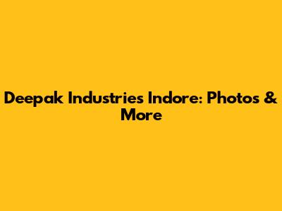 Deepak Industries Indore: Photos & More