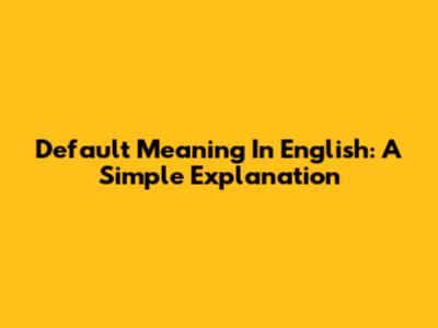 Default Meaning In English: A Simple Explanation