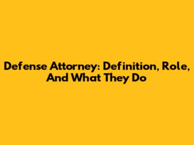 Defense Attorney: Definition, Role, And What They Do