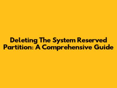 Deleting The System Reserved Partition: A Comprehensive Guide