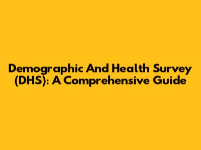 Demographic And Health Survey (DHS): A Comprehensive Guide