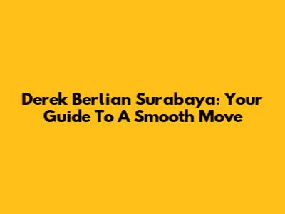 Derek Berlian Surabaya: Your Guide To A Smooth Move
