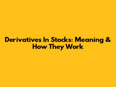 Derivatives In Stocks: Meaning & How They Work